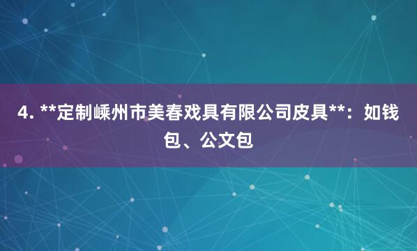 4. **定制嵊州市美春戏具有限公司皮具**：如钱包、公文包